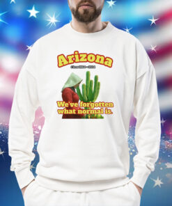 Arizona 1864 we’ve forgotten what normal is Shirt