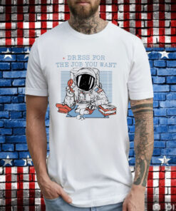 Astronaut dress for the job you want T-Shirt