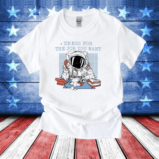 Astronaut dress for the job you want T-Shirt