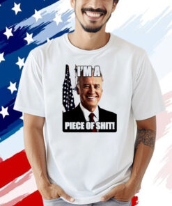 Biden I’m a piece of shit T-shirt