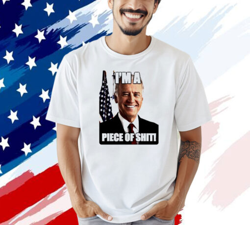 Biden I’m a piece of shit T-shirt