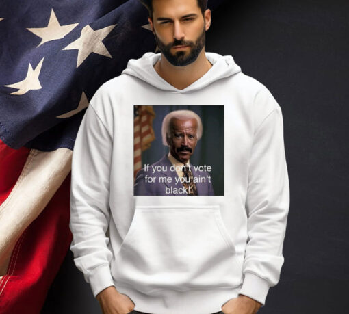 Biden if you don’t vote for me you ain’t black T-shirt