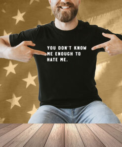 Calebplant wearing you don’t know me enough to hate me T-shirt