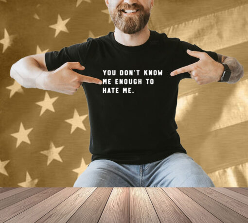 Calebplant wearing you don’t know me enough to hate me T-shirt