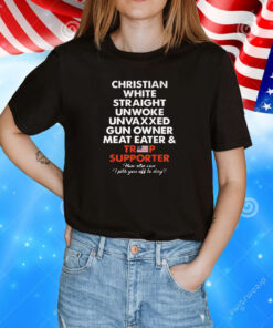 Christian White Straight Unwoke Unvaxxed Gun Owner Meat Eater & Trump Supporter T-Shirt