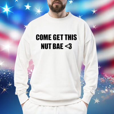 Come get this nut bae Shirt