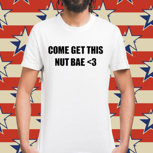 Come get this nut bae Shirt