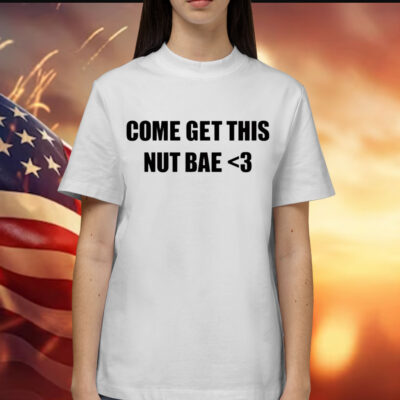 Come get this nut bae Shirt