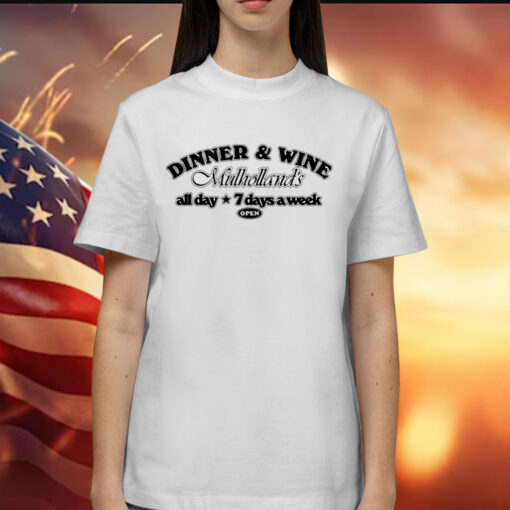 Dinner win mulhollands all day 7 days a week Shirt