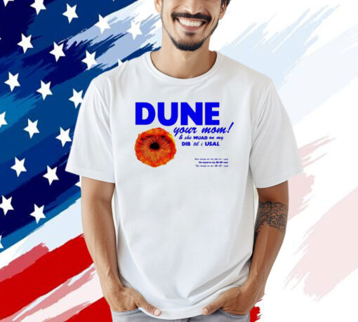 Dune your mom and she muad on my dib ’til i usal T-shirt