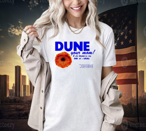 Dune your mom and she muad on my dib ’til i usal T-shirt