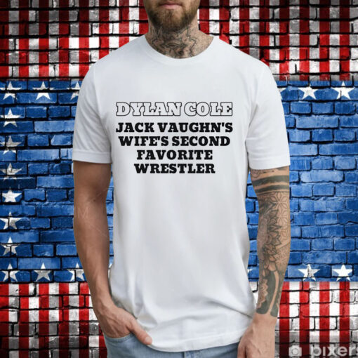 Dylan Cole jack vaughn’s wife’s second favorite wrestler T-Shirt