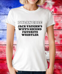 Dylan Cole jack vaughn’s wife’s second favorite wrestler T-Shirt