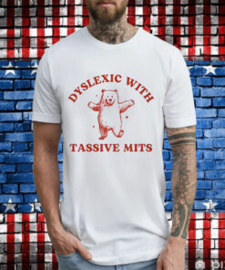 Dyslexic with tassive mits bear T-Shirt