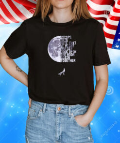 Escape this fate that we might one day look upon the moon again together T-Shirt