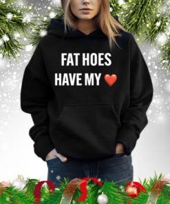 Fat Hoes Have My Heart Shirt