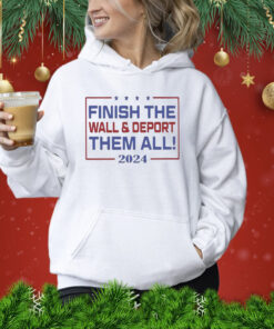 Finish The Wall And Deport Them All 2024 Hoodie