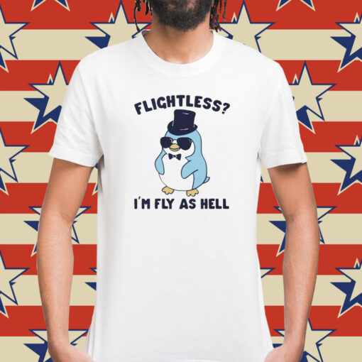 Flightless I’m fly as hell penguin Shirt