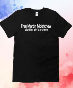 Free martin moistchew diddlin aint a crime T-Shirt