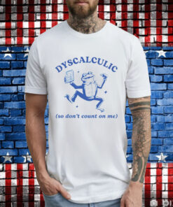 Frog dyscalculic so don’t count on me T-Shirt