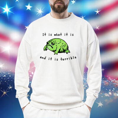 Frog it is what it is and it is terrible Shirt