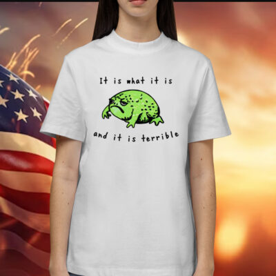 Frog it is what it is and it is terrible Shirt