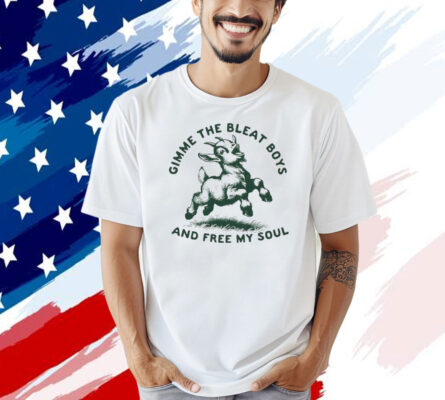 Goat gimme the bleat boys and free my soul T-shirt