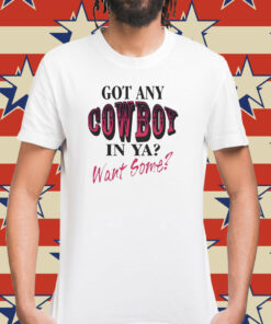 Got any cowboy in ya want some Shirt