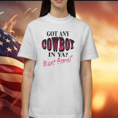 Got any cowboy in ya want some Shirt