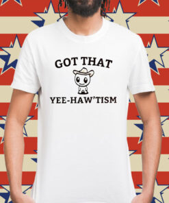 Got that yee-haw’tism Shirt