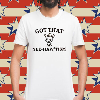 Got that yee-haw’tism Shirt