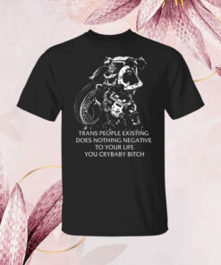 Gutterpress Trans People Existing Does Nothing Negative To Your Life You Crybaby Bitch LongSleeve Shirt