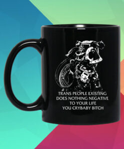 Gutterpress Trans People Existing Does Nothing Negative To Your Life You Crybaby Bitch Shirt