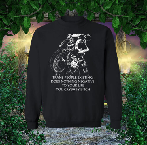 Gutterpress Trans People Existing Does Nothing Negative To Your Life You Crybaby Bitch SweatShirt