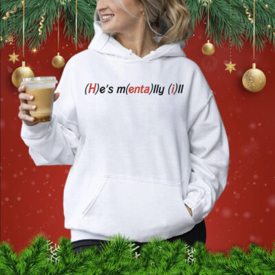 He's Mentally Ill Shirt