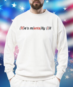 He's Mentally Ill Shirt