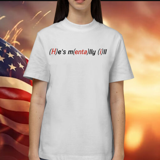 He's Mentally Ill Shirt