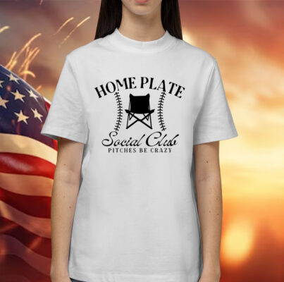 Home plate social club pitches be crazy Shirt