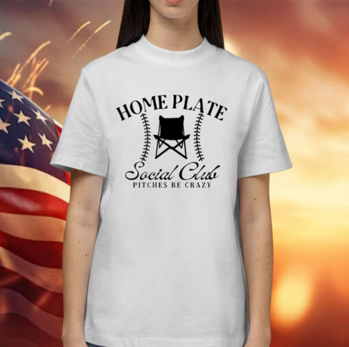 Home plate social club pitches be crazy Shirt