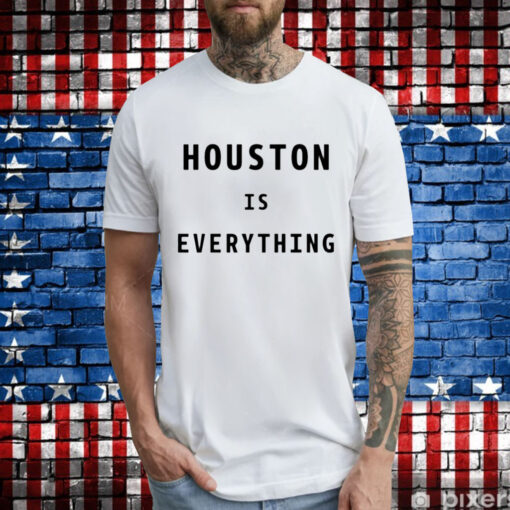 Houston is everything T-Shirt