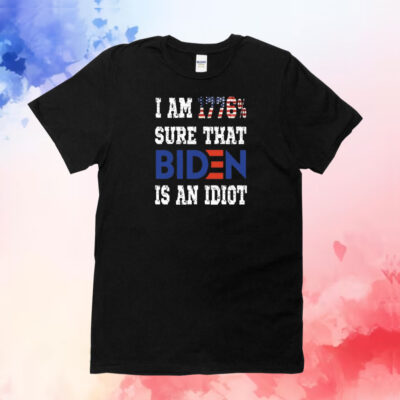 I Am 1776% Sure That Biden Is An Idiot T-Shirt
