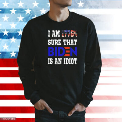 I am 1776 sure that biden is an idiot Shirt