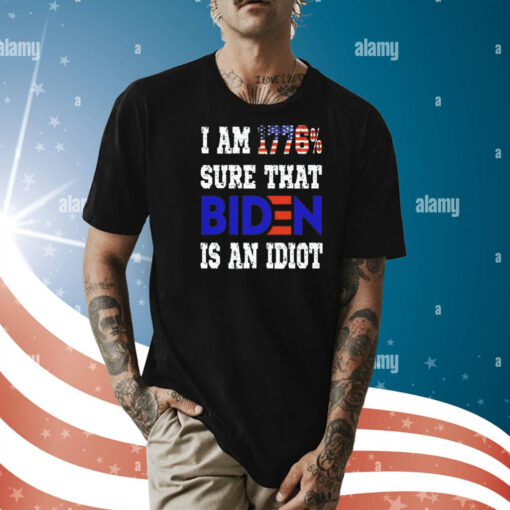 I am 1776 sure that biden is an idiot Shirt