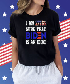 I am 1776 sure that biden is an idiot Shirt