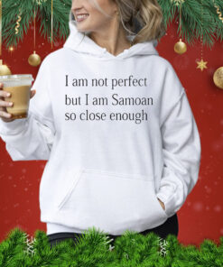 I am not perfect but i am samoan so close enough Shirt