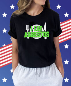 I eat asbestos Shirt