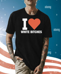 I heart white bitches Shirt