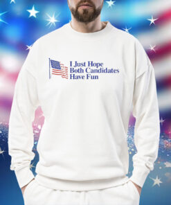 I just hope both candidates have fun Shirt