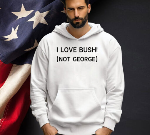 I love Bush not George T-shirt