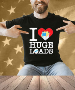 I love huge loads T-shirt